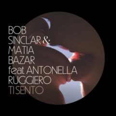 BOB SINCLAR & MATIA BAZAR - Ti Sento (feat. Antonella Ruggiero)